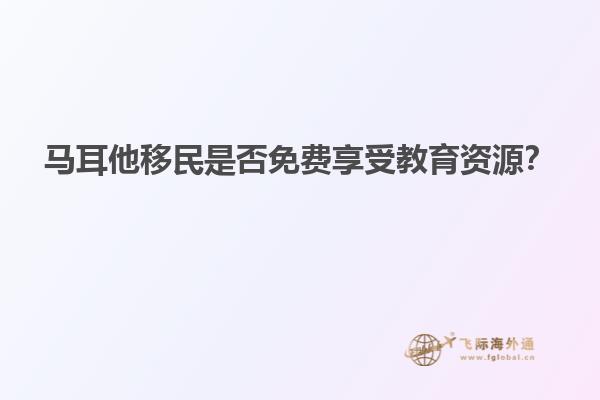 马耳他移民是否免费享受教育资源？