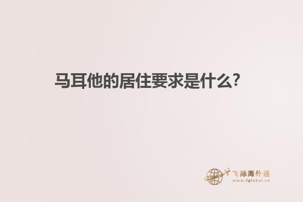 马耳他的居住要求是什么？