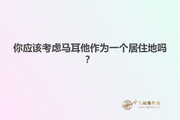你应该考虑马耳他作为一个居住地吗？
