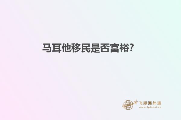 马耳他移民是否富裕？