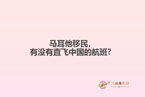 马耳他移民，有没有直飞中国的航班？