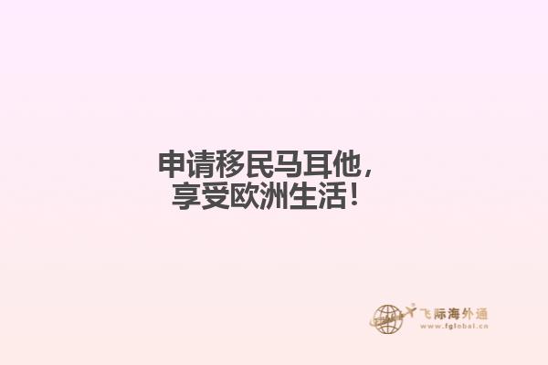 申请移民马耳他，享受欧洲生活！