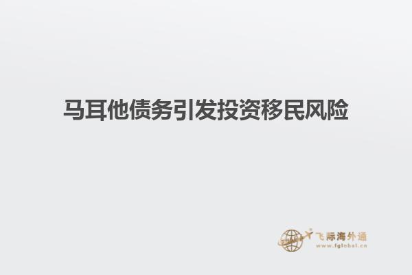 马耳他债务引发投资移民风险
