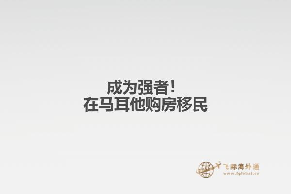 成为强者！在马耳他购房移民