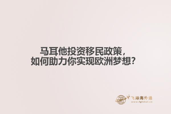马耳他投资移民政策，如何助力你实现欧洲梦想？