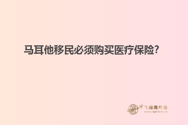 马耳他移民必须购买医疗保险？