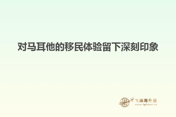 对马耳他的移民体验留下深刻印象
