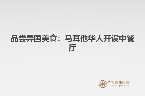 品尝异国美食：马耳他华人开设中餐厅