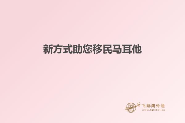新方式助您移民马耳他