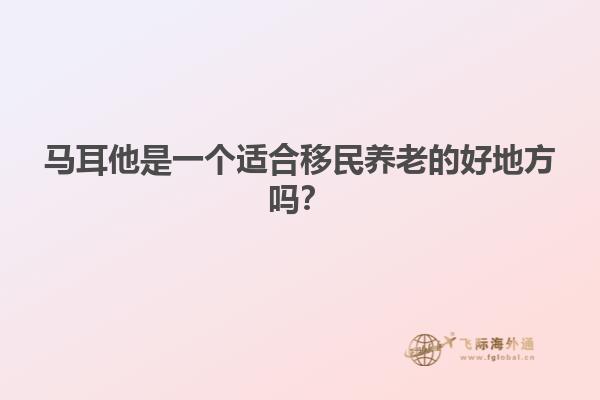 马耳他是一个适合移民养老的好地方吗？