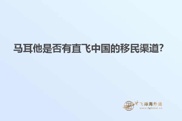 马耳他是否有直飞中国的移民渠道？