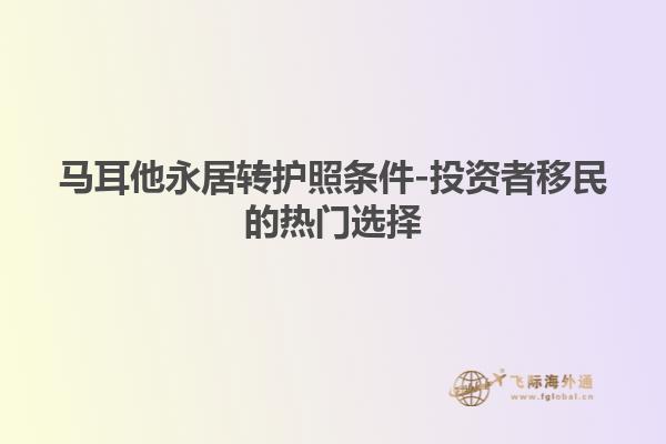 马耳他永居转护照条件-投资者移民的热门选择