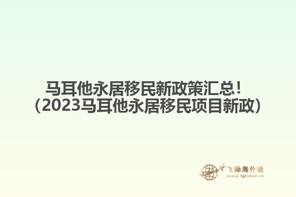 马耳他永居移民新政策汇总！（2023马耳他永居移民项目新政）