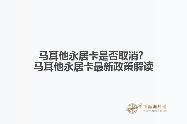 马耳他永居卡是否取消？马耳他永居卡最新政策解读
