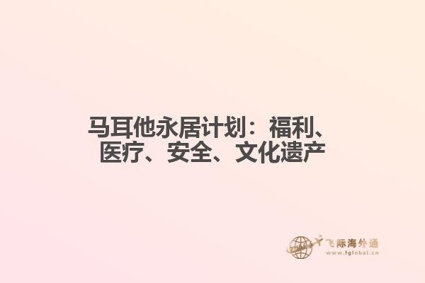 马耳他永居计划：福利、医疗、安全、文化遗产