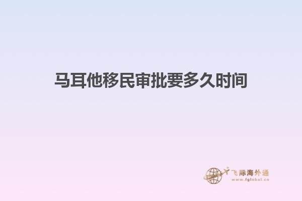 马耳他移民审批要多久时间