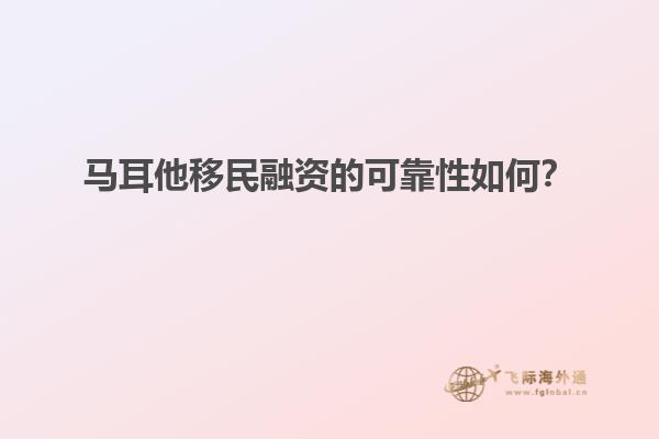马耳他移民融资的可靠性如何？