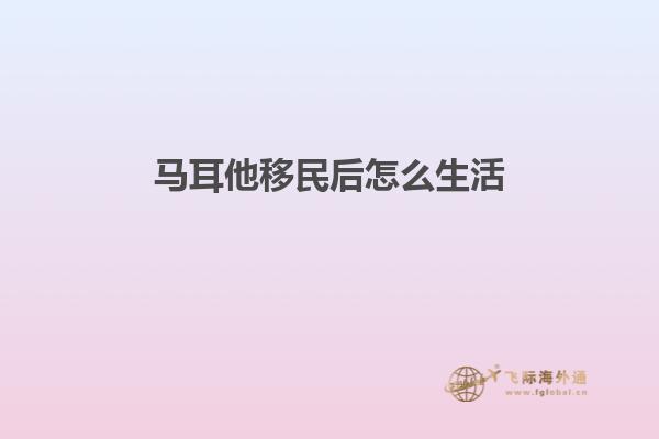 马耳他移民后怎么生活