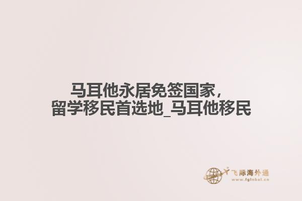 马耳他永居免签国家，留学移民首选地_马耳他移民