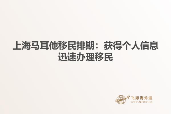 上海马耳他移民排期：获得个人信息迅速办理移民