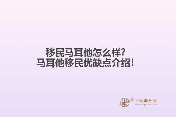 移民马耳他怎么样？马耳他移民优缺点介绍！