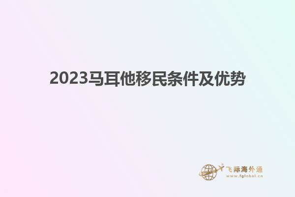 2023马耳他移民条件及优势