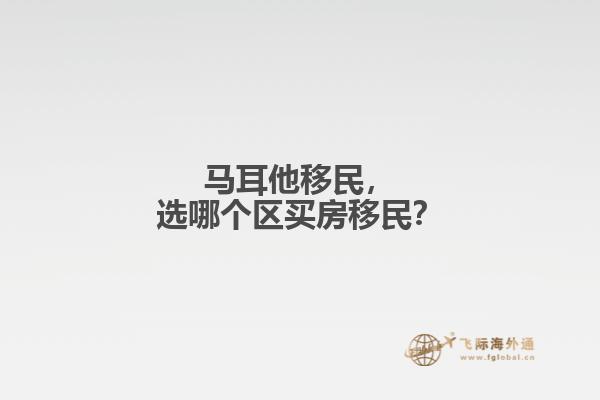 马耳他移民，选哪个区买房移民？