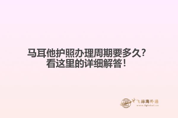 马耳他护照办理周期要多久？看这里的详细解答！