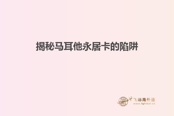 揭秘马耳他永居卡的陷阱