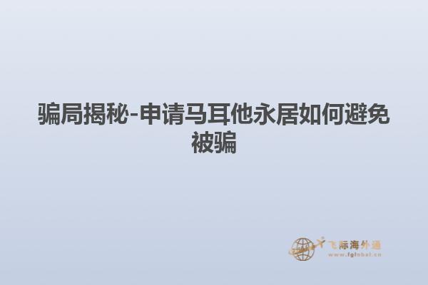 骗局揭秘-申请马耳他永居如何避免被骗