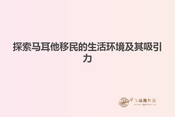 探索马耳他移民的生活环境及其吸引力