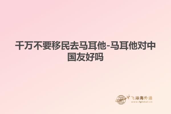 千万不要移民去马耳他-马耳他对中国友好吗