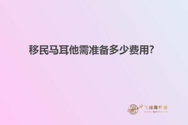 移民马耳他需准备多少费用？
