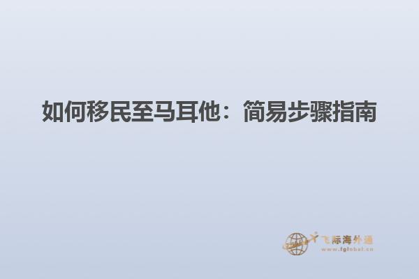 如何移民至马耳他：简易步骤指南