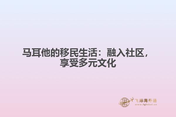 马耳他的移民生活：融入社区，享受多元文化