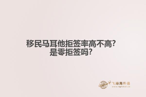 移民马耳他拒签率高不高？是零拒签吗？1.jpg