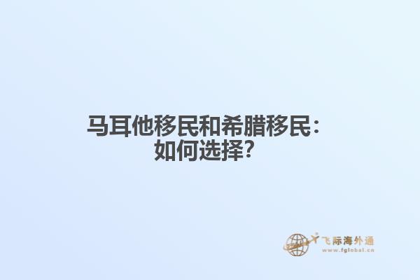 马耳他移民和希腊移民：如何选择？
