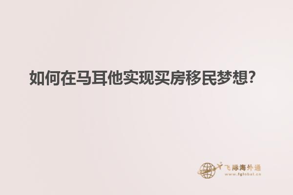 如何在马耳他实现买房移民梦想？