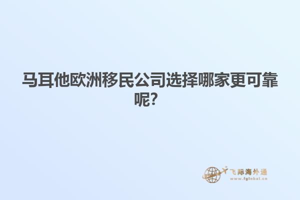 马耳他欧洲移民公司选择哪家更可靠呢？