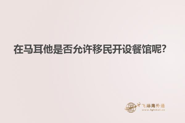 在马耳他是否允许移民开设餐馆呢？