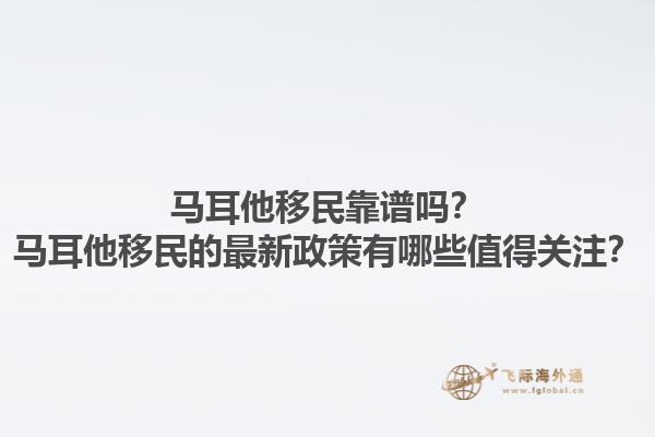 马耳他移民靠谱吗？马耳他移民的最新政策有哪些值得关注？