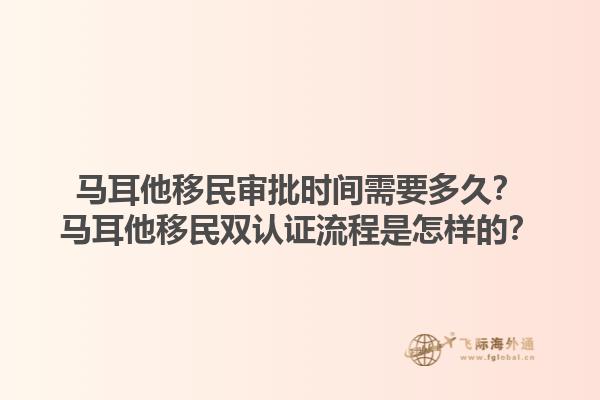 马耳他移民审批时间需要多久？马耳他移民双认证流程是怎样的？