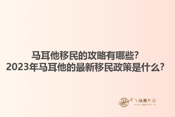 马耳他移民的攻略有哪些？2023年马耳他的最新移民政策是什么？1.jpg