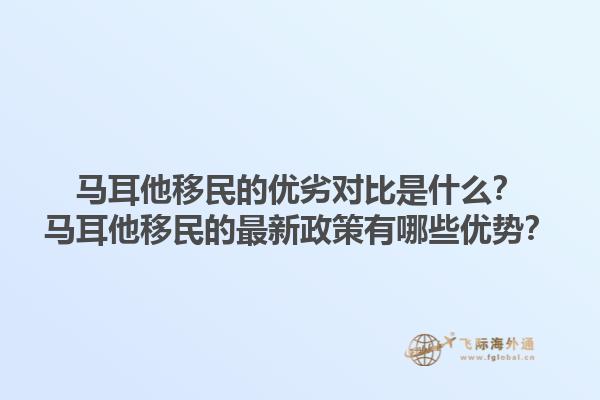 马耳他移民的优劣对比是什么？马耳他移民的最新政策有哪些优势？1.jpg