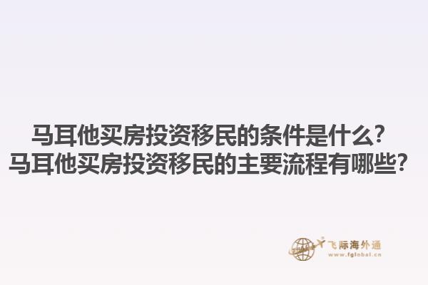 马耳他买房投资移民的条件是什么？马耳他买房投资移民的主要流程有哪些？1.jpg