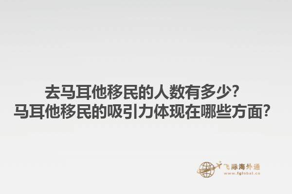 去马耳他移民的人数有多少？马耳他移民的吸引力体现在哪些方面？1.jpg