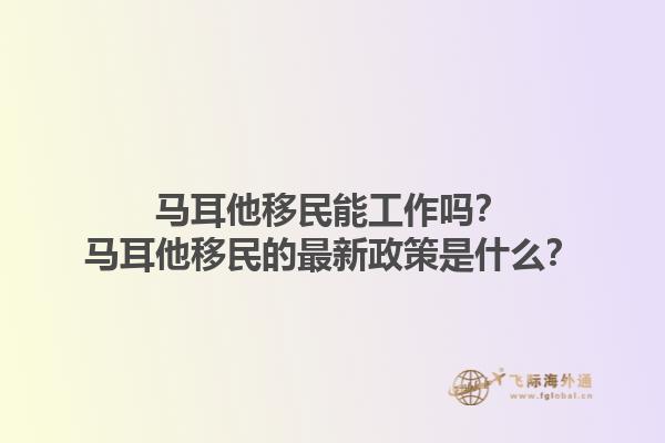 马耳他移民能工作吗？马耳他移民的最新政策是什么？1.jpg
