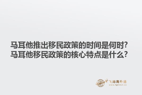 马耳他推出移民政策的时间是何时？马耳他移民政策的核心特点是什么？