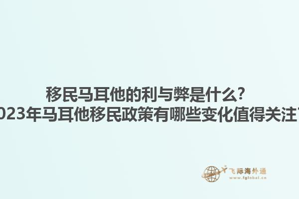 移民马耳他的利与弊是什么？2023年马耳他移民政策有哪些变化值得关注？1.jpg