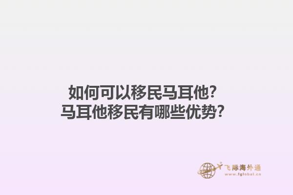 如何可以移民马耳他？马耳他移民有哪些优势？1.jpg